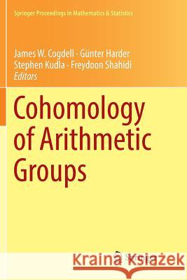 Cohomology of Arithmetic Groups: On the Occasion of Joachim Schwermer's 66th Birthday, Bonn, Germany, June 2016 Cogdell, James W. 9783030070564 Springer