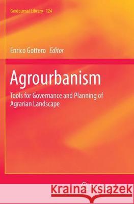 Agrourbanism: Tools for Governance and Planning of Agrarian Landscape Gottero, Enrico 9783030070625 Springer