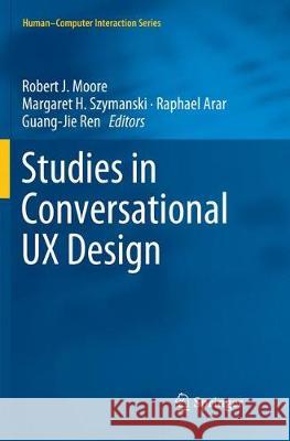 Studies in Conversational UX Design Robert J. Moore Margaret H. Szymanski Raphael Arar 9783030070632