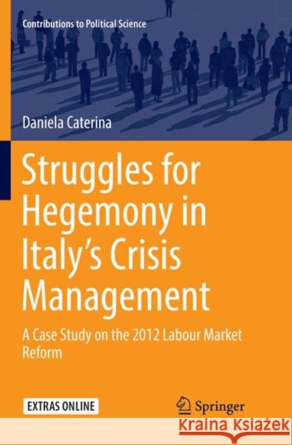 Struggles for Hegemony in Italy's Crisis Management: A Case Study on the 2012 Labour Market Reform Caterina, Daniela 9783030070717 Springer
