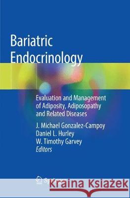 Bariatric Endocrinology: Evaluation and Management of Adiposity, Adiposopathy and Related Diseases Gonzalez-Campoy, J. Michael 9783030070779