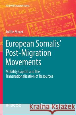 European Somalis' Post-Migration Movements: Mobility Capital and the Transnationalisation of Resources Moret, Joëlle 9783030070793 Springer