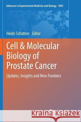 Cell & Molecular Biology of Prostate Cancer: Updates, Insights and New Frontiers Schatten, Heide 9783030070830 Springer