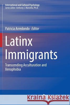 Latinx Immigrants: Transcending Acculturation and Xenophobia Arredondo, Patricia 9783030070908