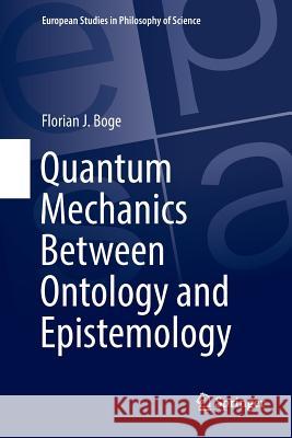Quantum Mechanics Between Ontology and Epistemology Florian J. Boge 9783030070939 Springer