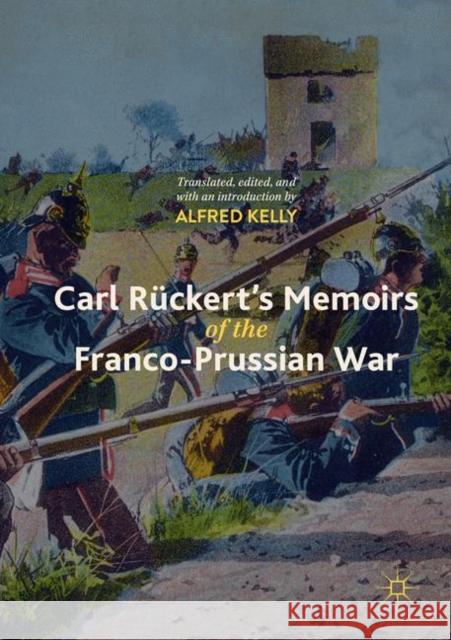 Carl Rückert's Memoirs of the Franco-Prussian War Alfred Kelly 9783030070977 Springer International Publishing