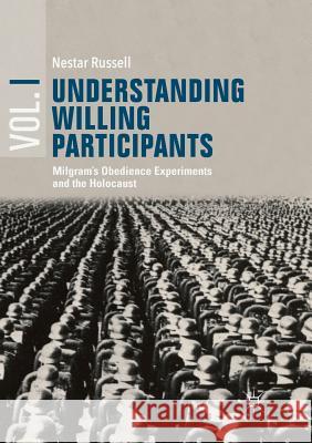 Understanding Willing Participants, Volume 1: Milgram's Obedience Experiments and the Holocaust Russell, Nestar 9783030071011 Palgrave MacMillan