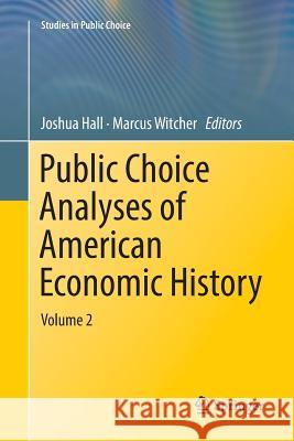 Public Choice Analyses of American Economic History: Volume 2 Hall, Joshua 9783030071028 Springer