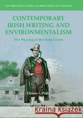 Contemporary Irish Writing and Environmentalism: The Wearing of the Deep Green Potts, Donna L. 9783030071110 Palgrave MacMillan