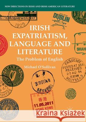 Irish Expatriatism, Language and Literature: The Problem of English O'Sullivan, Michael 9783030071127 Palgrave MacMillan