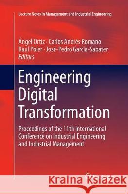 Engineering Digital Transformation: Proceedings of the 11th International Conference on Industrial Engineering and Industrial Management Ortiz, Ángel 9783030071271 Springer
