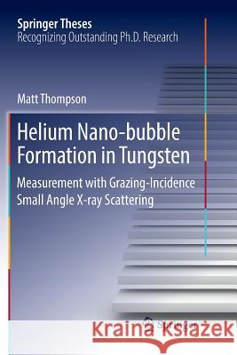 Helium Nano-Bubble Formation in Tungsten: Measurement with Grazing-Incidence Small Angle X-Ray Scattering Thompson, Matt 9783030071295