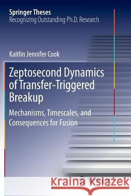 Zeptosecond Dynamics of Transfer‐triggered Breakup: Mechanisms, Timescales, and Consequences for Fusion Cook, Kaitlin Jennifer 9783030071318