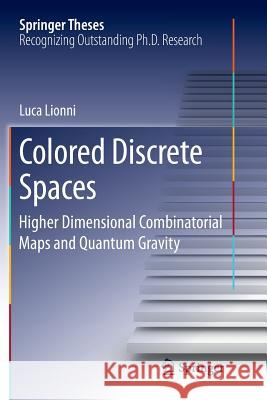 Colored Discrete Spaces: Higher Dimensional Combinatorial Maps and Quantum Gravity Lionni, Luca 9783030071332 Springer