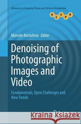 Denoising of Photographic Images and Video: Fundamentals, Open Challenges and New Trends Bertalmío, Marcelo 9783030071356 Springer