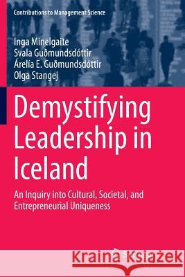 Demystifying Leadership in Iceland: An Inquiry Into Cultural, Societal, and Entrepreneurial Uniqueness Minelgaite, Inga 9783030071387 Springer