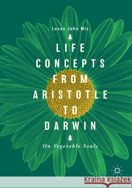 Life Concepts from Aristotle to Darwin: On Vegetable Souls Mix, Lucas John 9783030071394 Palgrave MacMillan