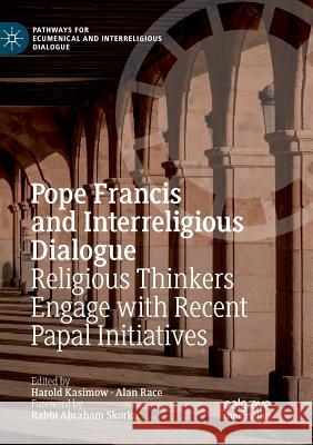 Pope Francis and Interreligious Dialogue: Religious Thinkers Engage with Recent Papal Initiatives Kasimow, Harold 9783030071431 Palgrave MacMillan