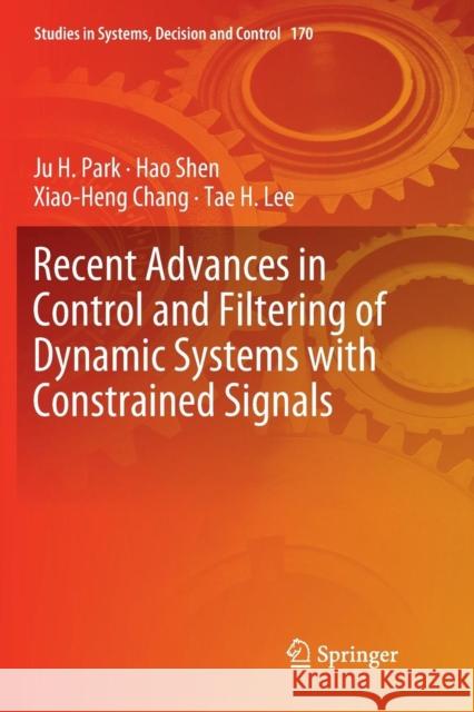 Recent Advances in Control and Filtering of Dynamic Systems with Constrained Signals Ju H. Park Hao Shen Xiao-Heng Chang 9783030071547 Springer