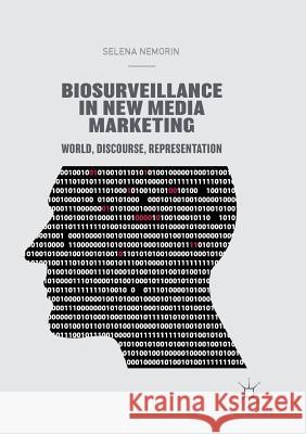 Biosurveillance in New Media Marketing: World, Discourse, Representation Nemorin, Selena 9783030071585