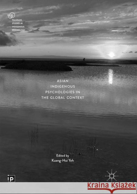 Asian Indigenous Psychologies in the Global Context Kuang-Hui Yeh 9783030071615