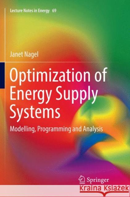 Optimization of Energy Supply Systems: Modelling, Programming and Analysis Nagel, Janet 9783030071806 Springer