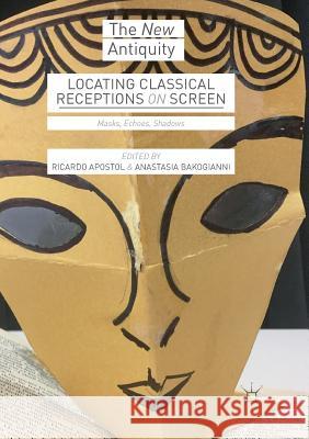 Locating Classical Receptions on Screen: Masks, Echoes, Shadows Apostol, Ricardo 9783030071967 Palgrave MacMillan