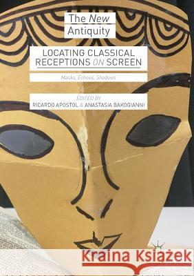 Locating Classical Receptions on Screen: Masks, Echoes, Shadows Apostol, Ricardo 9783030071967