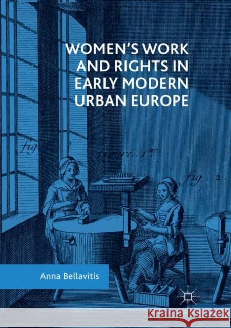 Women's Work and Rights in Early Modern Urban Europe Anna Bellavitis 9783030072100