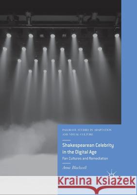 Shakespearean Celebrity in the Digital Age: Fan Cultures and Remediation Blackwell, Anna 9783030072117