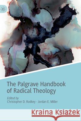 The Palgrave Handbook of Radical Theology Christopher D. Rodkey Jordan E. Miller 9783030072209 Palgrave MacMillan
