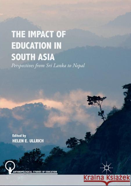 The Impact of Education in South Asia: Perspectives from Sri Lanka to Nepal Ullrich, Helen E. 9783030072230 Palgrave MacMillan
