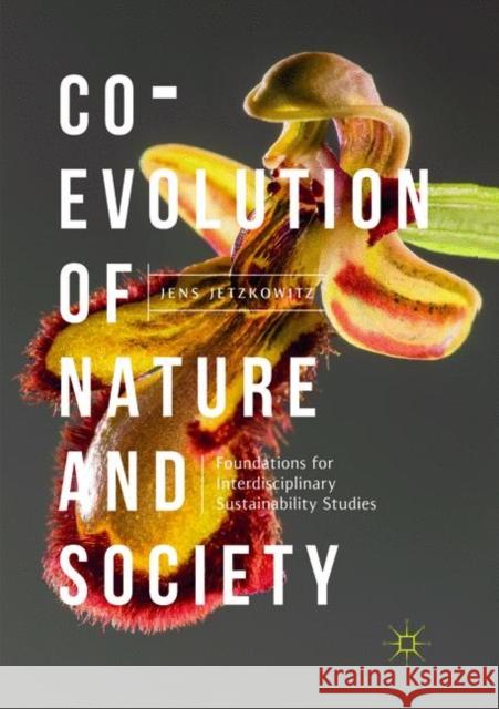 Co-Evolution of Nature and Society: Foundations for Interdisciplinary Sustainability Studies Jetzkowitz, Jens 9783030072285