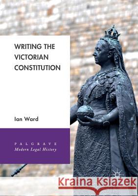 Writing the Victorian Constitution Ian Ward 9783030072315 Palgrave MacMillan