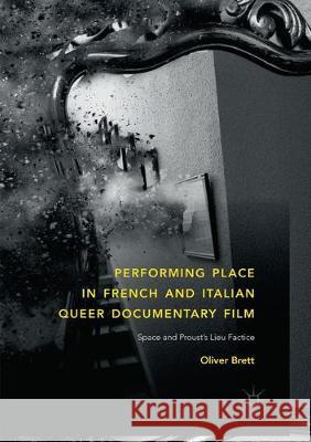 Performing Place in French and Italian Queer Documentary Film: Space and Proust's Lieu Factice Brett, Oliver 9783030072339 Palgrave MacMillan