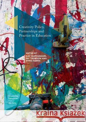 Creativity Policy, Partnerships and Practice in Education Kim Snepvangers Pat Thomson Anne Harris 9783030072377