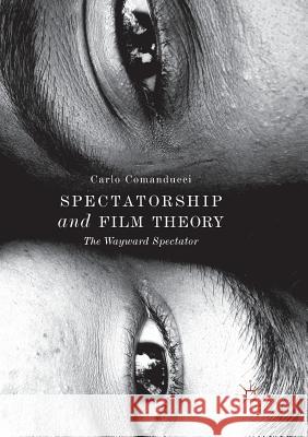 Spectatorship and Film Theory: The Wayward Spectator Comanducci, Carlo 9783030072407 Palgrave MacMillan