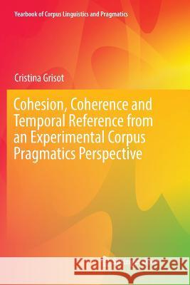 Cohesion, Coherence and Temporal Reference from an Experimental Corpus Pragmatics Perspective Cristina Grisot 9783030072438 Springer