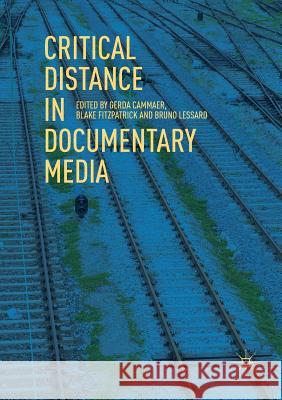 Critical Distance in Documentary Media Gerda Cammaer Blake Fitzpatrick Bruno Lessard 9783030072476