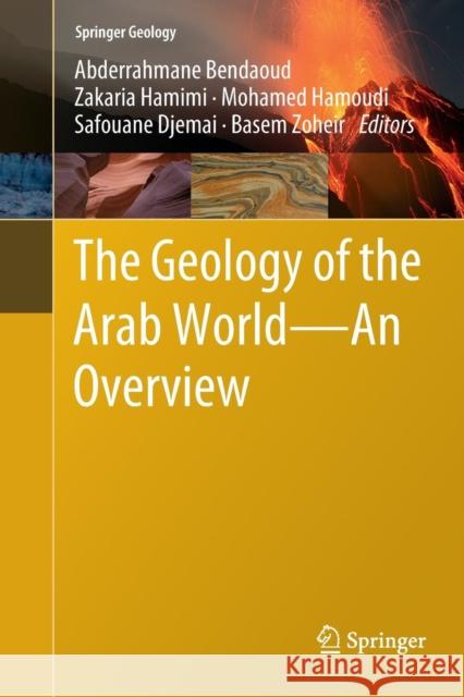 The Geology of the Arab World---An Overview Abderrahmane Bendaoud Zakaria Hamimi Mohamed Hamoudi 9783030072537 Springer