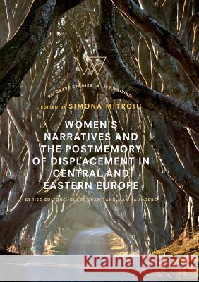 Women's Narratives and the Postmemory of Displacement in Central and Eastern Europe Simona Mitroiu 9783030072599 Palgrave MacMillan