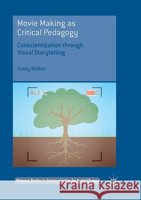 Movie Making as Critical Pedagogy: Conscientization Through Visual Storytelling Walker, Grady 9783030072742