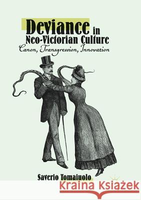 Deviance in Neo-Victorian Culture: Canon, Transgression, Innovation Tomaiuolo, Saverio 9783030072780 Palgrave MacMillan