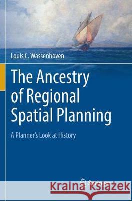 The Ancestry of Regional Spatial Planning: A Planner's Look at History Wassenhoven, Louis C. 9783030072827 Springer