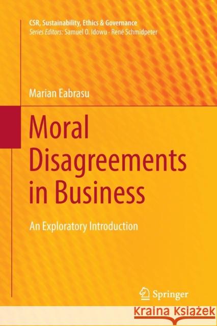 Moral Disagreements in Business: An Exploratory Introduction Eabrasu, Marian 9783030072841 Springer
