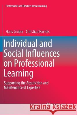 Individual and Social Influences on Professional Learning: Supporting the Acquisition and Maintenance of Expertise Gruber, Hans 9783030072896
