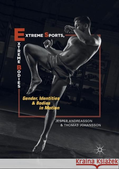 Extreme Sports, Extreme Bodies: Gender, Identities and Bodies in Motion Andreasson, Jesper 9783030073220 Palgrave MacMillan