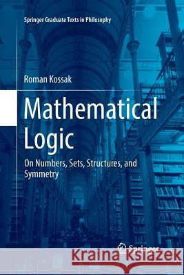 Mathematical Logic: On Numbers, Sets, Structures, and Symmetry Kossak, Roman 9783030073312 Springer