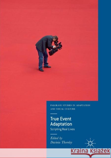 True Event Adaptation: Scripting Real Lives Thornley, Davinia 9783030073343 Palgrave MacMillan