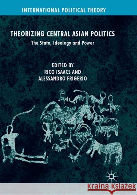 Theorizing Central Asian Politics: The State, Ideology and Power Isaacs, Rico 9783030073428 Palgrave MacMillan